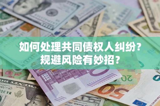 北京如何处理共同债权人纠纷？规避风险有妙招？